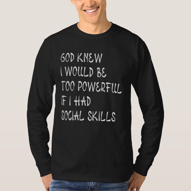 God Knew I Would Be Too Powerful If I Had Social S T-Shirt (Vorderseite)
