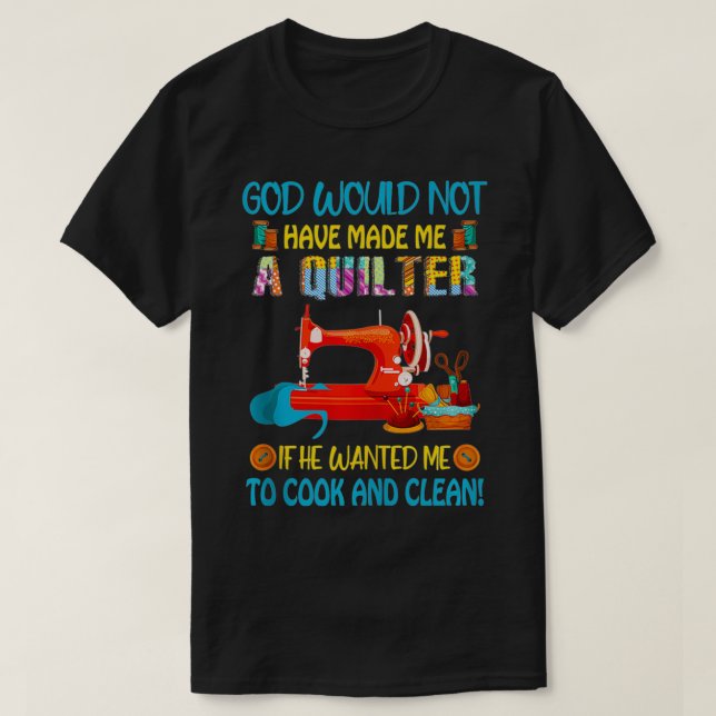 God Wouldnu2019t machte Quilter, wenn er mir Koch  T-Shirt (Design vorne)