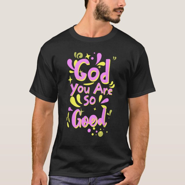 God You Are So Good. T-Shirt (Vorderseite)