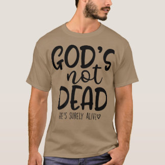 Gods Not Dead Hes Surely Alive  T-Shirt