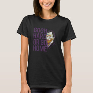 Gogh Hart Arbeiten Oder Nach Hause Gehen - Lustige T-Shirt