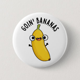 Goin Bananas Funny Fruit Pun Button