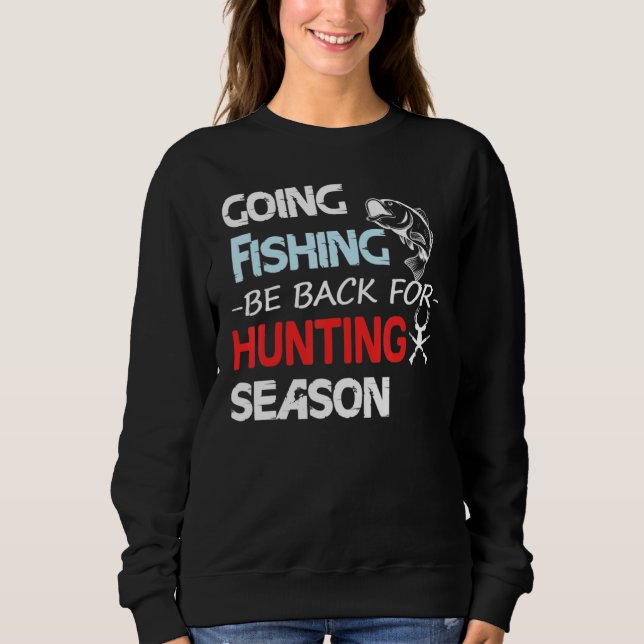Going Fishing Be Back For Hunting Season Sweatshirt (Vorderseite)