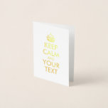 Gold Behalte Ruhe und Text Folienkarte<br><div class="desc">Erstellen Sie Ihre eigene Klassik Keep Calm und Carry On Parodie mit Ihrem eigenen Text in einem schönen metallischen Folienüberlag.</div>