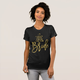Gold Foil I Cant Behielt Calm Im The Bride T-Shirt
