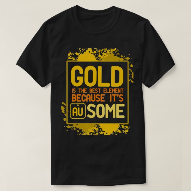 Gold ist das beste Element, weil itu2019s AU einig T-Shirt (Design vorne)