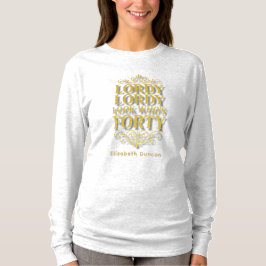 Gold Lordy Lordy Look Who’s 40 Birthday T-Shirt