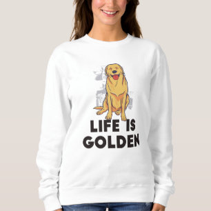 Golden Retriever Dog - Das Leben ist golden Sweatshirt