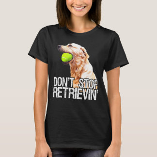 Golden Retriever Dont Stopp Retrievin W Tennis Bal T-Shirt