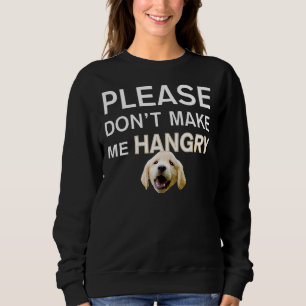 Golden Retriever Hund Bitte Mach Mich Nicht Hungri Sweatshirt