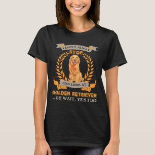 Golden Retriever I Dont Alway Stopp Dog T-Shirt