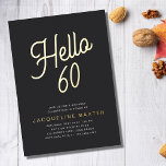 Goldenes Skript Hallo 60 60. Geburtstagsparty Folieneinladung<br><div class="desc">Feiern Sie den Meilenstein des 60. Geburtstages Ihres Geliebten auf besondere Weise mit unserer goldenen Drehbuch 60. Geburtstagsfolie-Party Einladung. Der luxuriöse schwarze Hintergrund mit einem schönen Goldfolie-Kalligraphie-Skript sorgt dafür, dass sich Ihre Familie und Freunde für Ihre 60. Geburtstagsfeier besonders gut fühlen. Fügen Sie Ihre Veranstaltungsdetails hinzu, und passen Sie die...</div>