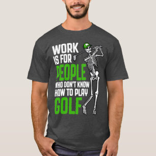 Golf-Arbeit ist für Leute, die gerne Golf spielen  T-Shirt