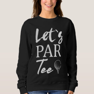 Golf Ball und Golfspielen Let's Par T-Shirt Sweatshirt