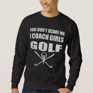 Golf Coach Du machst mir keine Sorgen, dass ich Mä Sweatshirt