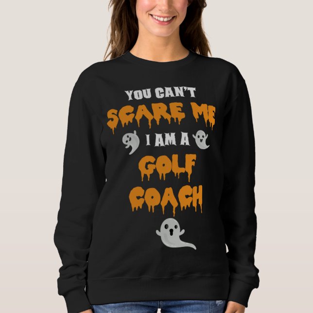 Golf Coach Halloween You Cant Scare Me Sweatshirt (Vorderseite)