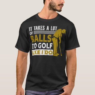 Golf Es braucht viele Bälle zum Golf wie ich Golf T-Shirt