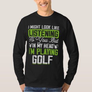 Golf Ich mag aussehen, als höre ich dich, aber in T-Shirt