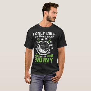 Golf, ich nur Golf an Tagen, die Ende in Y T-Shirt