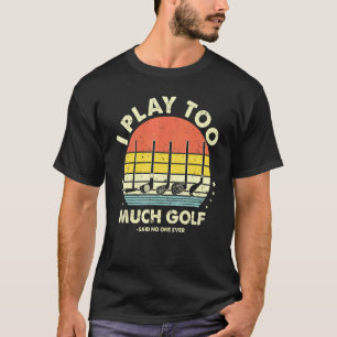 Golf Ich spiele zu viel Golf sagte niemand je Menn T-Shirt