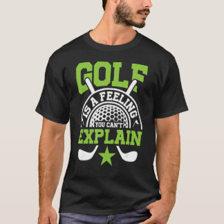 Golf ist ein Gefühl, das Sie Club Pro nicht erklär T-Shirt