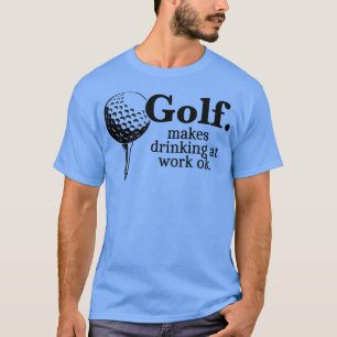 Golf macht das Trinken bei der Arbeit ok lustiges T-Shirt