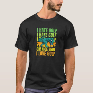Golf Rex Dinosaur I Hate Golf Oh Nice Shot I Liebe T-Shirt