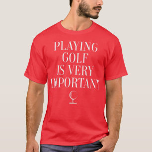 Golf spielen ist sehr wichtig - Golfmotivation T-Shirt