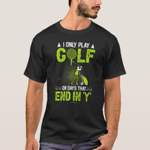 Golf spielen nur an Tagen Ende Y T-Shirt