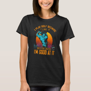 Golf spielen, weil ich nicht gut darin bin T-Shirt
