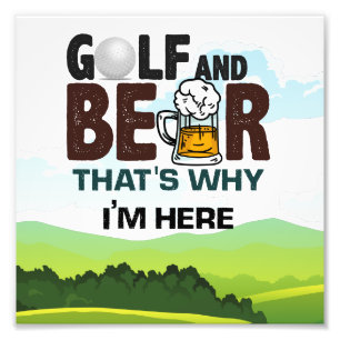 Golf und Bier, deshalb bin ich hier Fotodruck