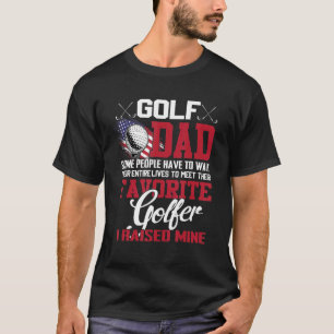 Golf Vater Einige Leute müssen ihr ganzes Leben wa T-Shirt