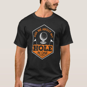 Golfer Fragte mir von meinem Loch in einem Golfspi T-Shirt