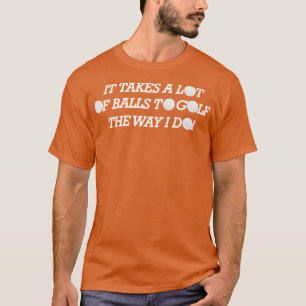 Golfer Zum Golf braucht man eine Menge Kugeln T-Shirt