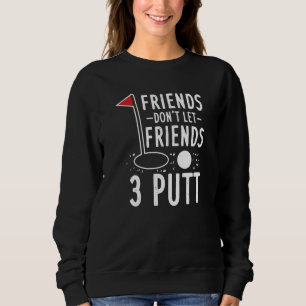 Golfwochenende Lass Freunden nicht 3 Putt Gag Sweatshirt