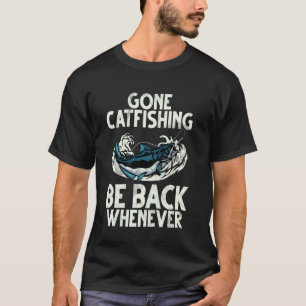 Gone Catfishing Komme Wieder Wann Immer Catfish T-Shirt