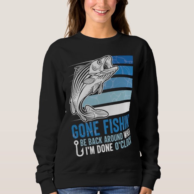 Gone Fishing Be Back Around When I m Done O clock  Sweatshirt (Vorderseite)
