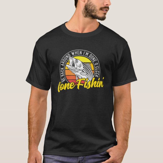 Gone Fishing Be Back Around When I m Done O clock  T-Shirt (Vorderseite)