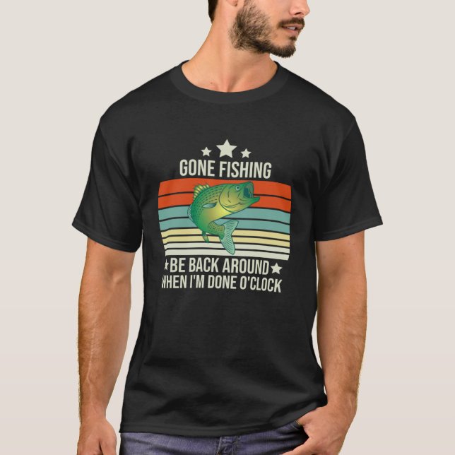 Gone Fishing Be Back Around When I m Done O clock  T-Shirt (Vorderseite)