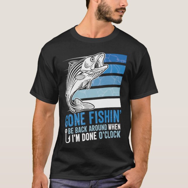 Gone Fishing Be Back Around When I m Done O clock  T-Shirt (Vorderseite)