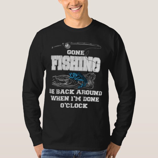Gone Fishing Be Back Around When I m Done O clock T-Shirt (Vorderseite)
