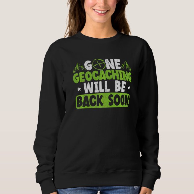 Gone Geocaching wird bald wieder zurück Geocacher  Sweatshirt (Vorderseite)