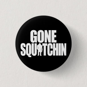 Gone Squatchin Button
