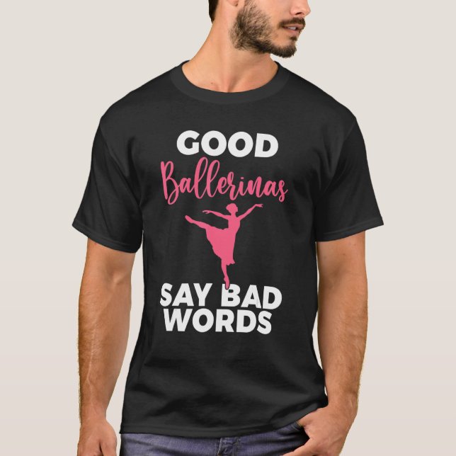 Good Ballerinas say bad Words Dancing Ballet T-Shirt (Vorderseite)