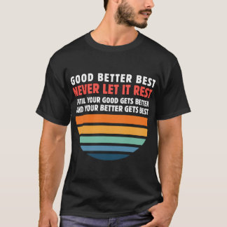 Good Better Best Never Let It Rest Motivation Text T-Shirt