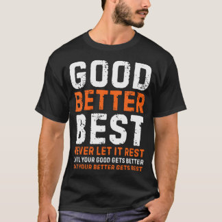 Good Better Best Never Let It Rest Simple Quote T-Shirt