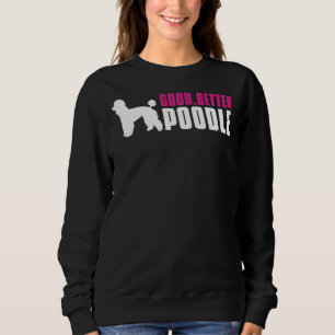 Good Better Poodle Sweatshirt
