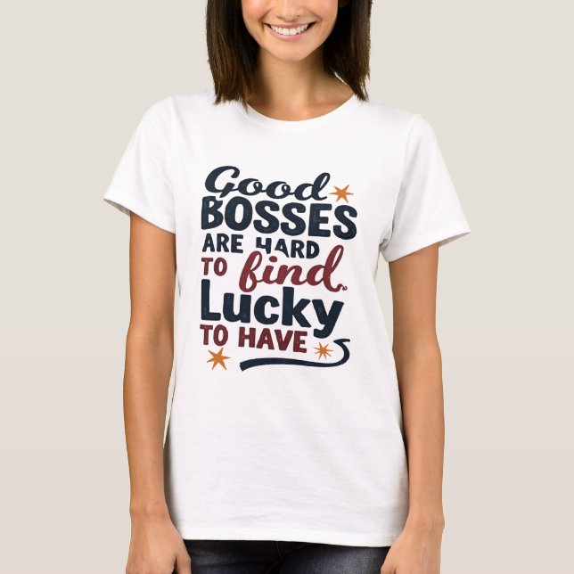 Good Bosses Are Hard To Find Lucky To Have Design T-Shirt (Vorderseite)