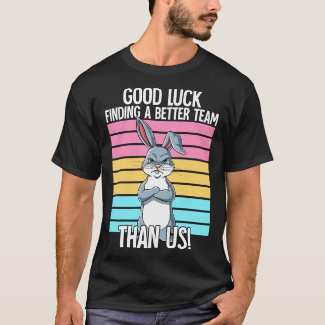 Good Luck Finding A Better Team Than Us Leaving Jo T-Shirt (Vorderseite)