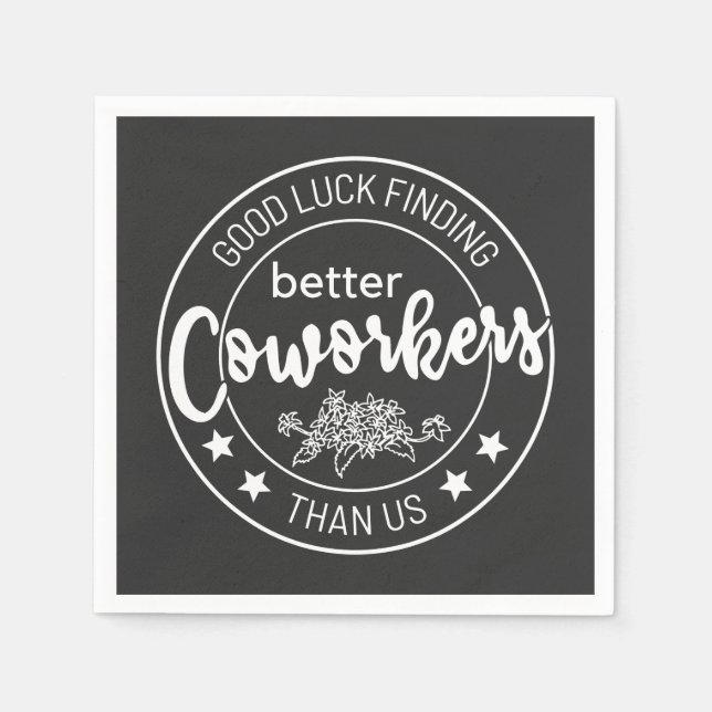 good luck finding better coworkers than us serviette (Vorderseite)